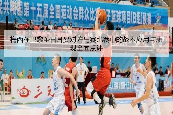 梅西在巴黎圣日耳曼对阵马赛比赛中的战术应用与表现全面点评 - LEYU SPORTS